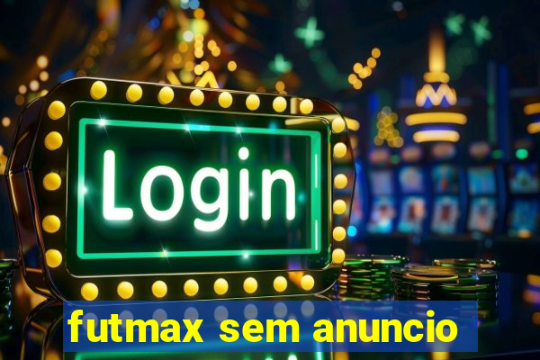 futmax sem anuncio